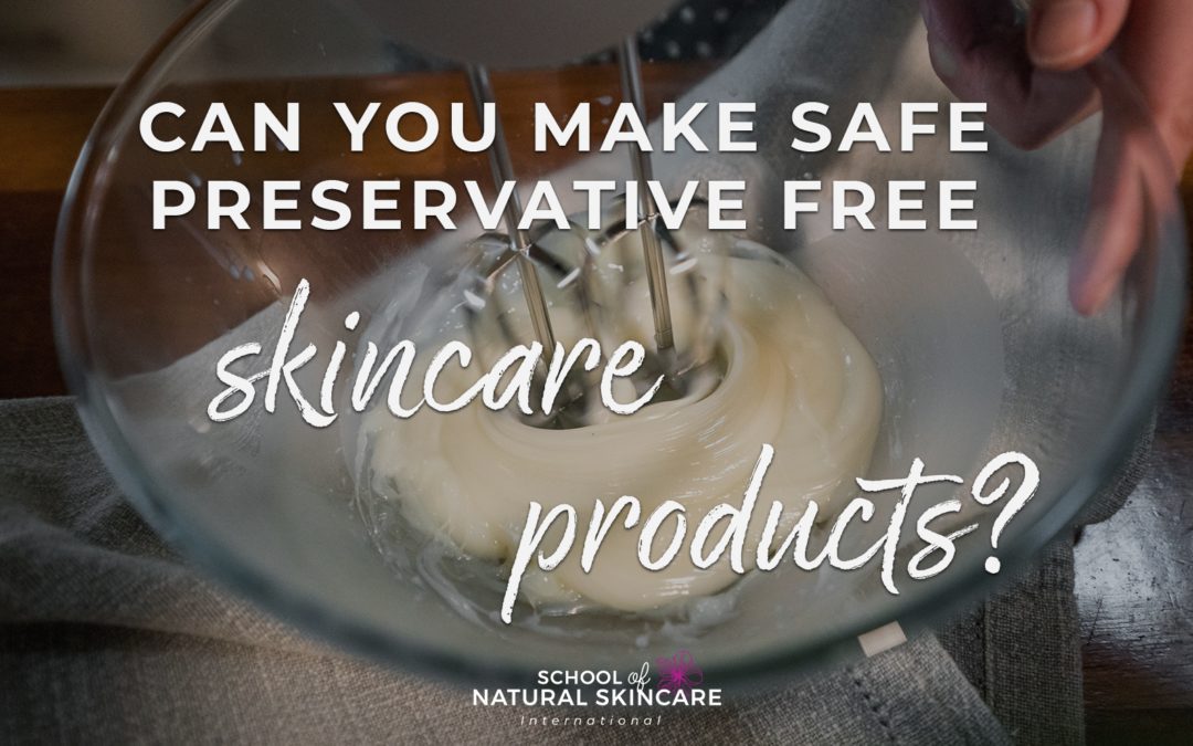 Can you make safe preservative free skincare products?
