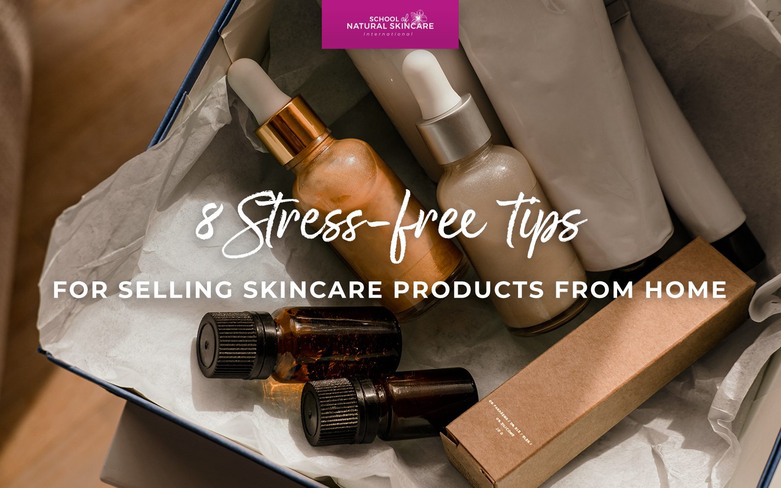 8 Stress free tips for selling skincare products from home School of Natural Skincare