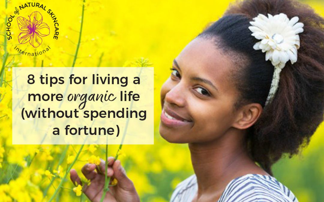 8 tips for living a more organic life (without spending a fortune)