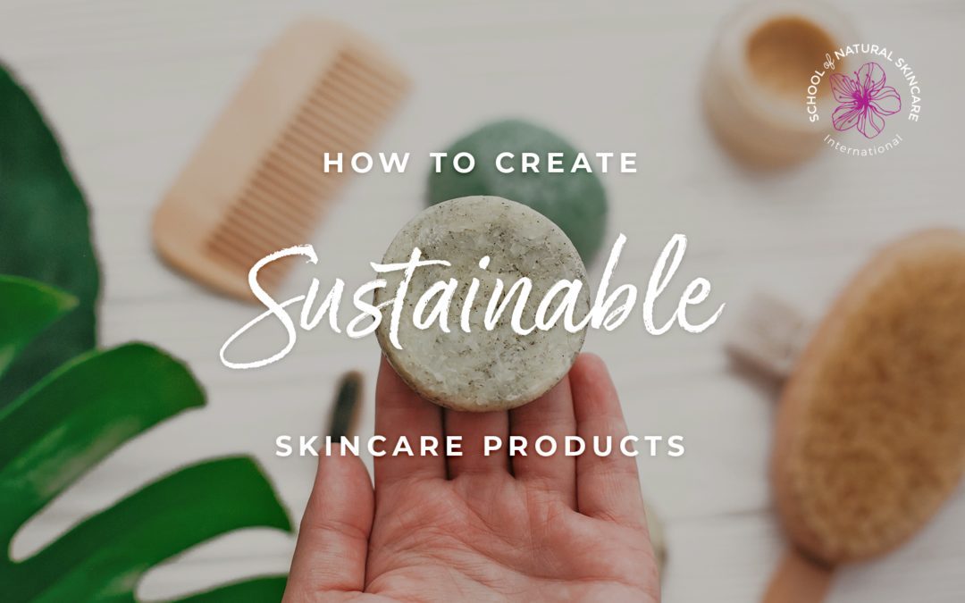 How to Create Sustainable Skincare Products