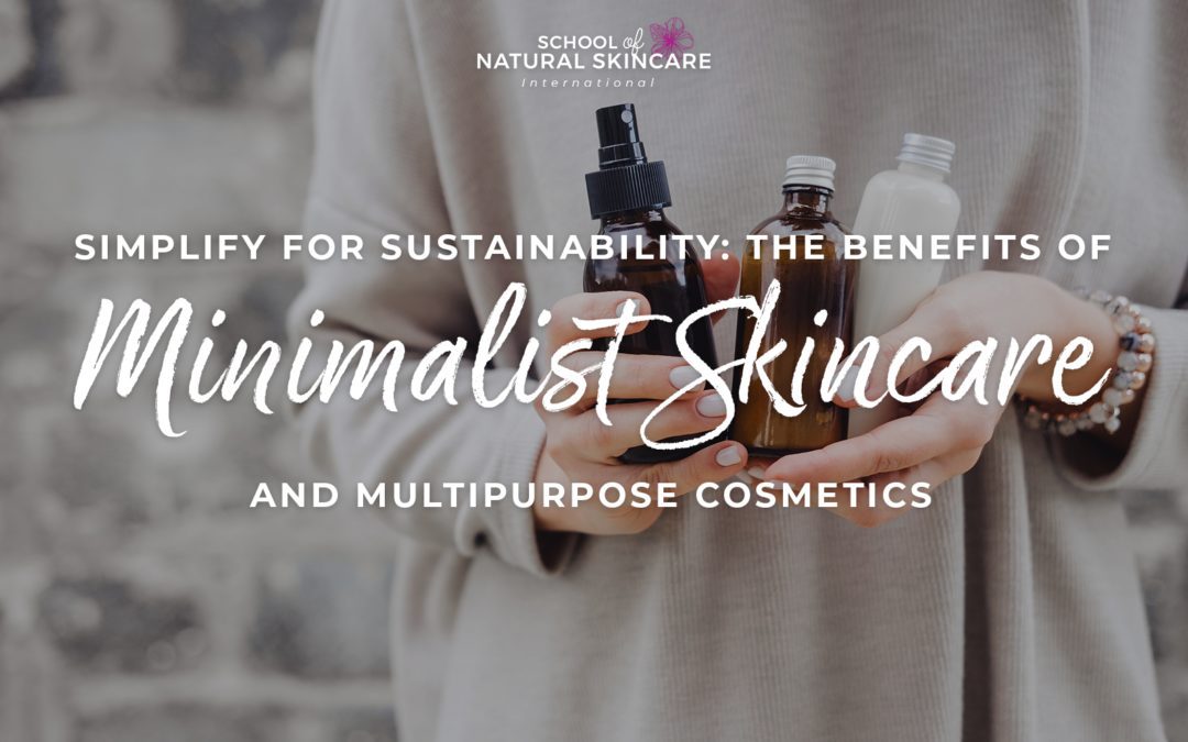 Simplify for Sustainability: The Benefits of Minimalist Skincare and Multipurpose Cosmetics