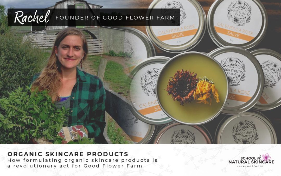 Organic skincare products: How formulating organic skincare products is a revolutionary act for Good Flower Farm