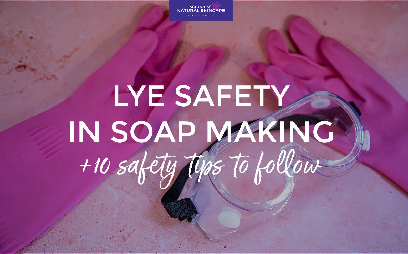 Lye Safety in Soap Making + 10 Safety Tips to Follow - School of Natural  Skincare