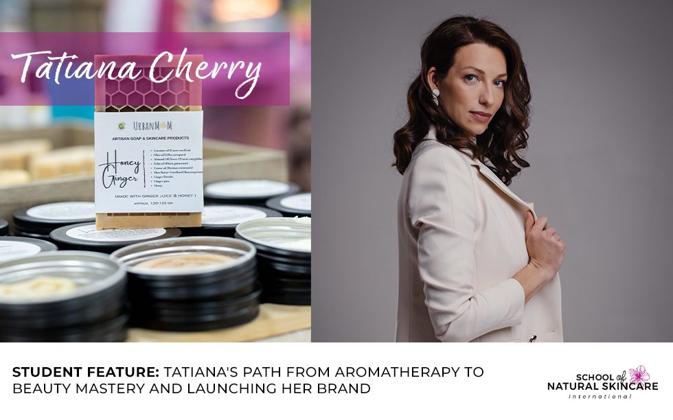 Lifelong Learning: Tatiana’s Path From Aromatherapy to Beauty Mastery and Launching her Brand